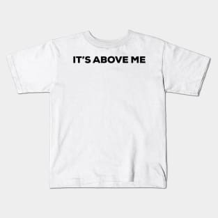 It's Above Me (black text) Kids T-Shirt